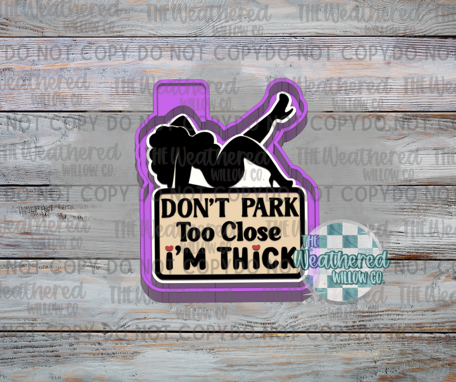 Don't part to close, I'm thick - Silicone Freshie Mold