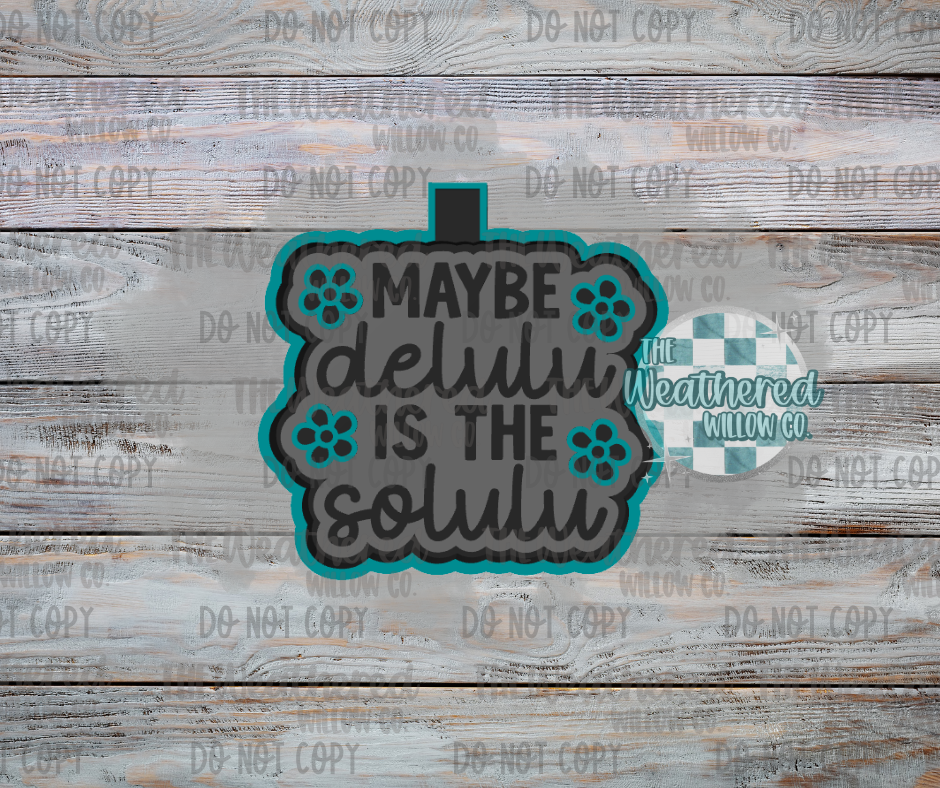 Maybe delulu is the solulu - Silicone Freshie Mold