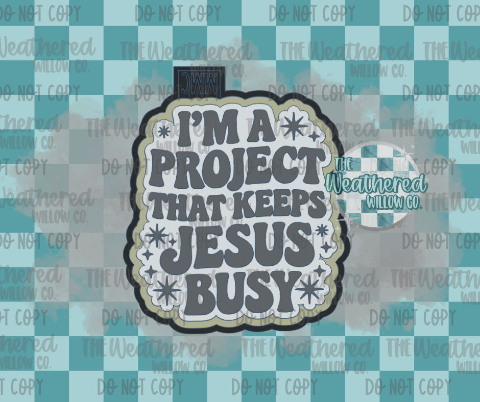 I'm a project that keeps Jesus busy - Silicone Freshie Mold
