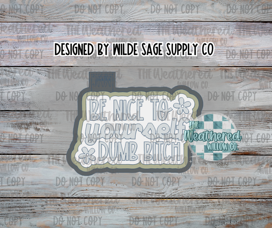 Be nice to yourself dumb bitch - Silicone Freshie Mold