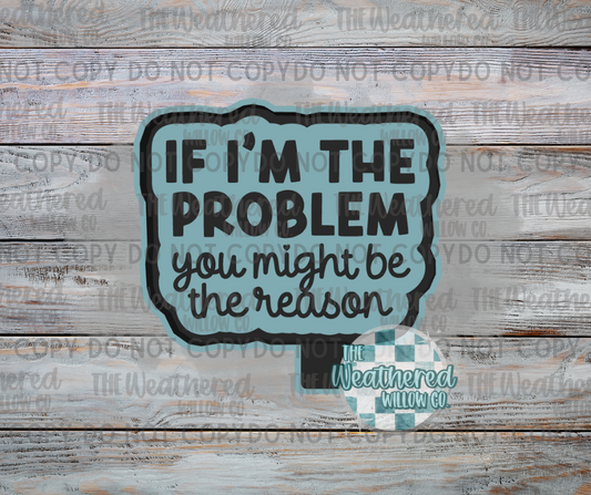 If i'm the problem - Silicone Freshie Mold