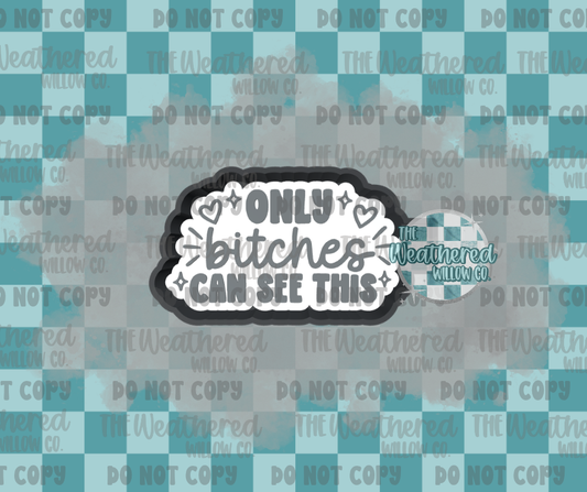 Only bitches can see this - Silicone Freshie Mold