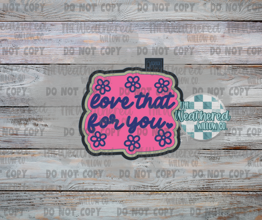 Love that for you - Silicone Freshie Mold
