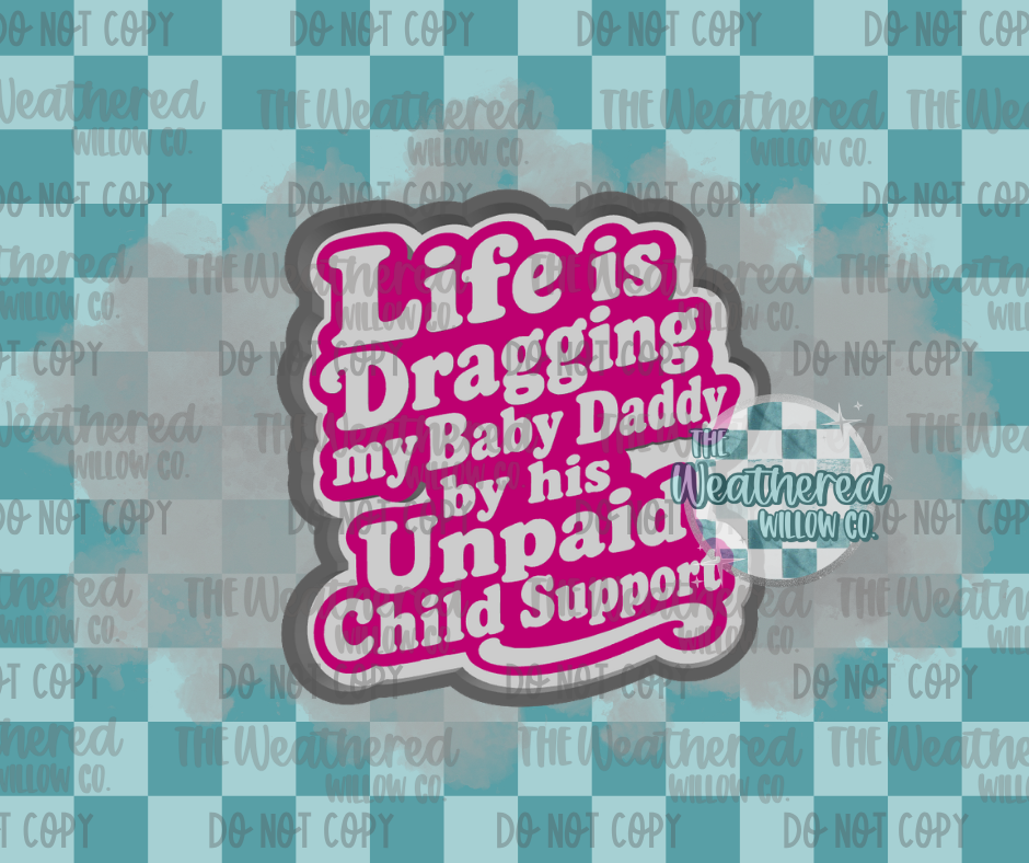 Life is dragging my Baby Daddy - Silicone Freshie Mold