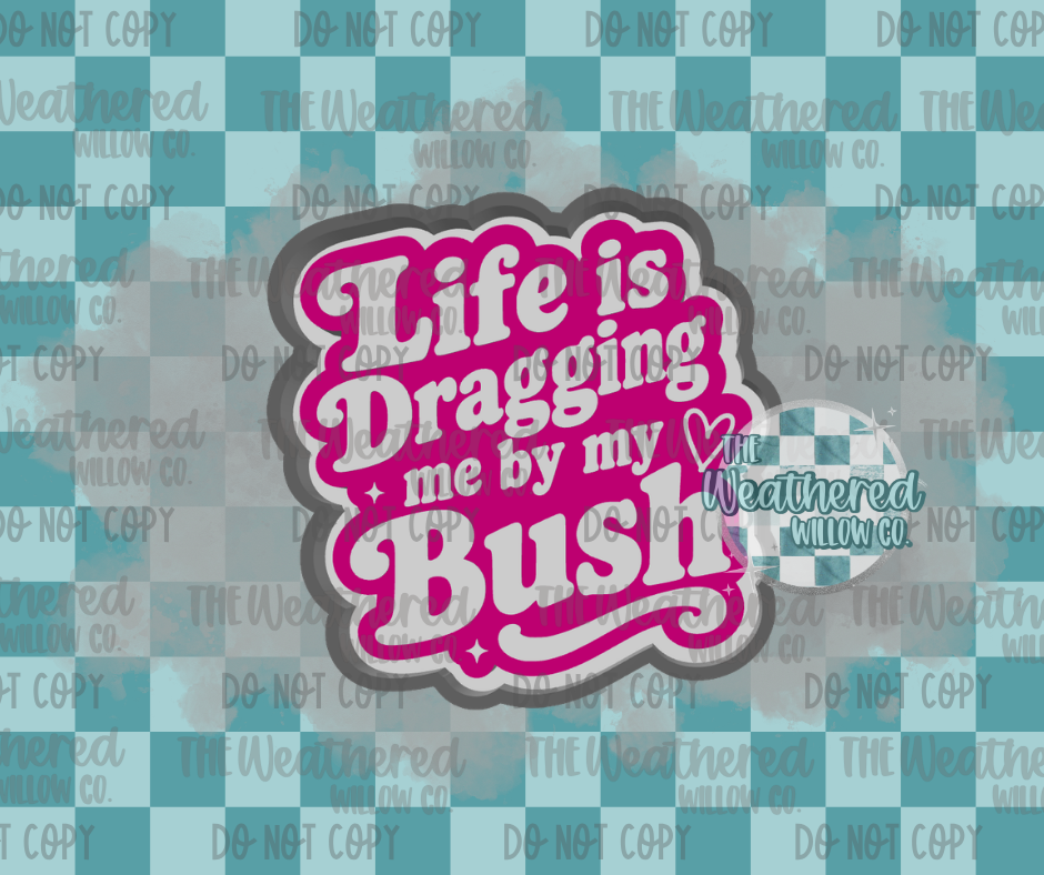 Life is dragging me by my bush - Silicone Freshie Mold