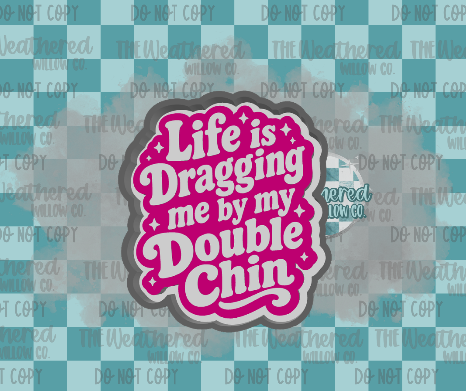Life is dragging me by my double chin - Silicone Freshie Mold
