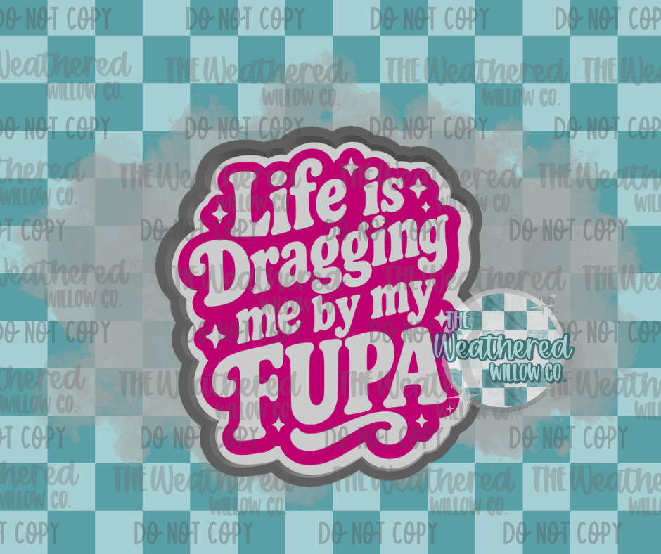 Life is dragging me by my fupa - Silicone Freshie Mold