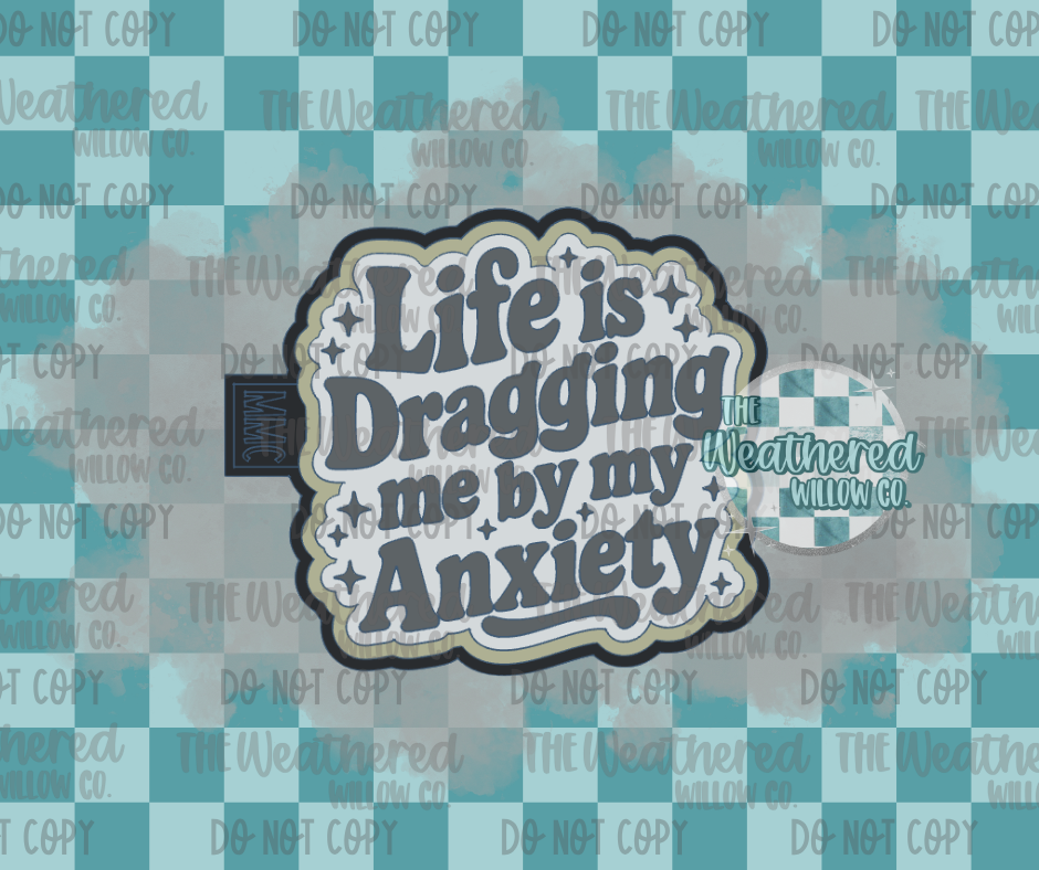 Life is dragging me by my anxiety - Silicone Freshie Mold