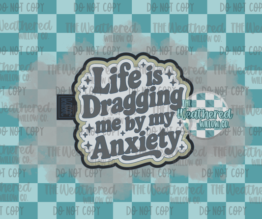 Life is dragging me by my anxiety - Silicone Freshie Mold