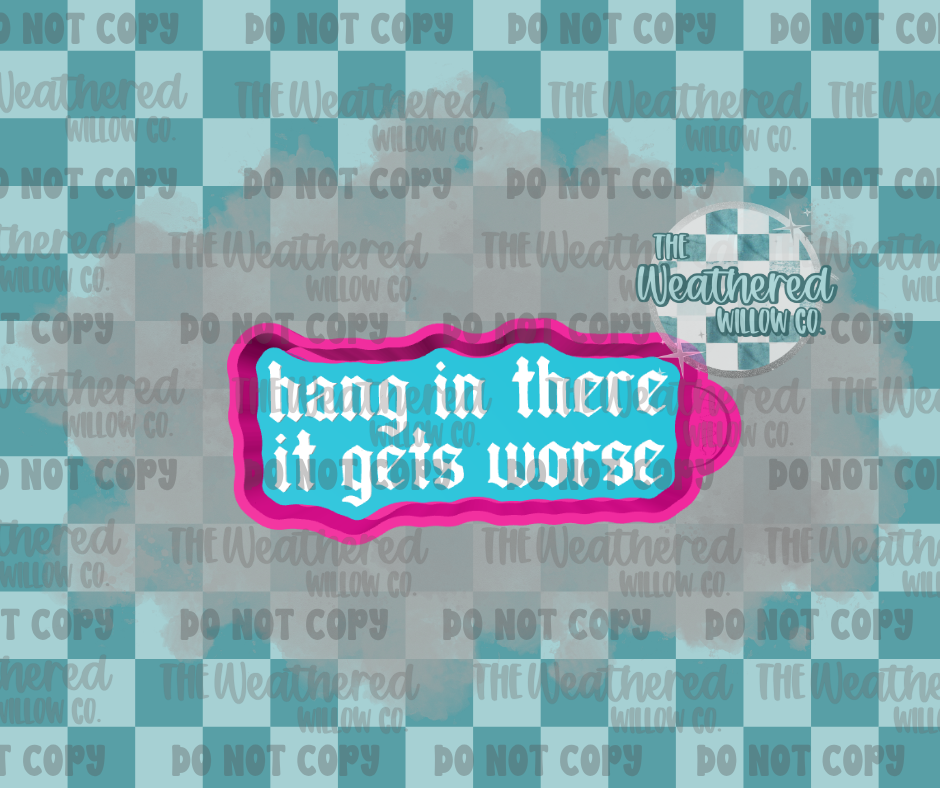Hang in there it gets worse - Silicone Freshie Mold