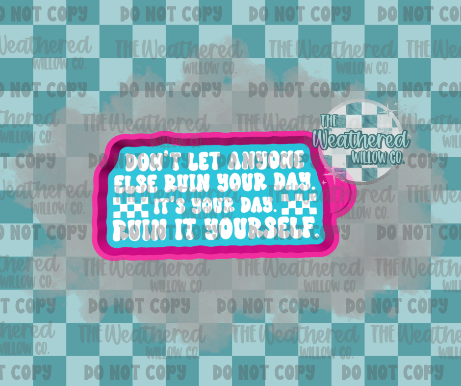 Don't let anyone else ruin your day - Silicone Freshie Mold