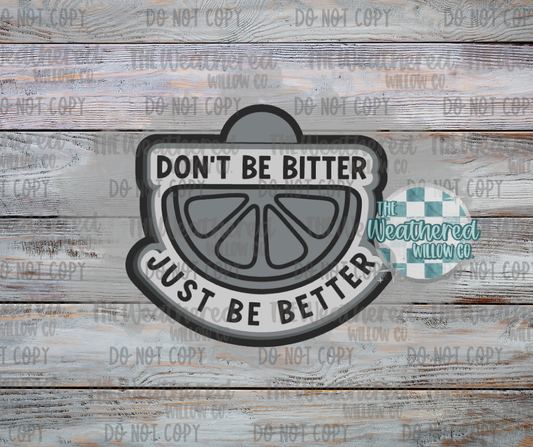 Don't be bitter just be better - Silicone Freshie Mold