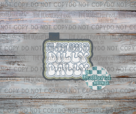 I'm just here to dilly dally - Silicone Freshie Mold