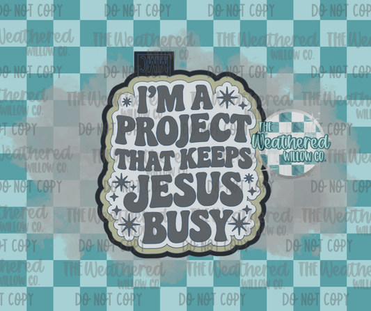I'm a project that keeps Jesus busy - Silicone Freshie Mold
