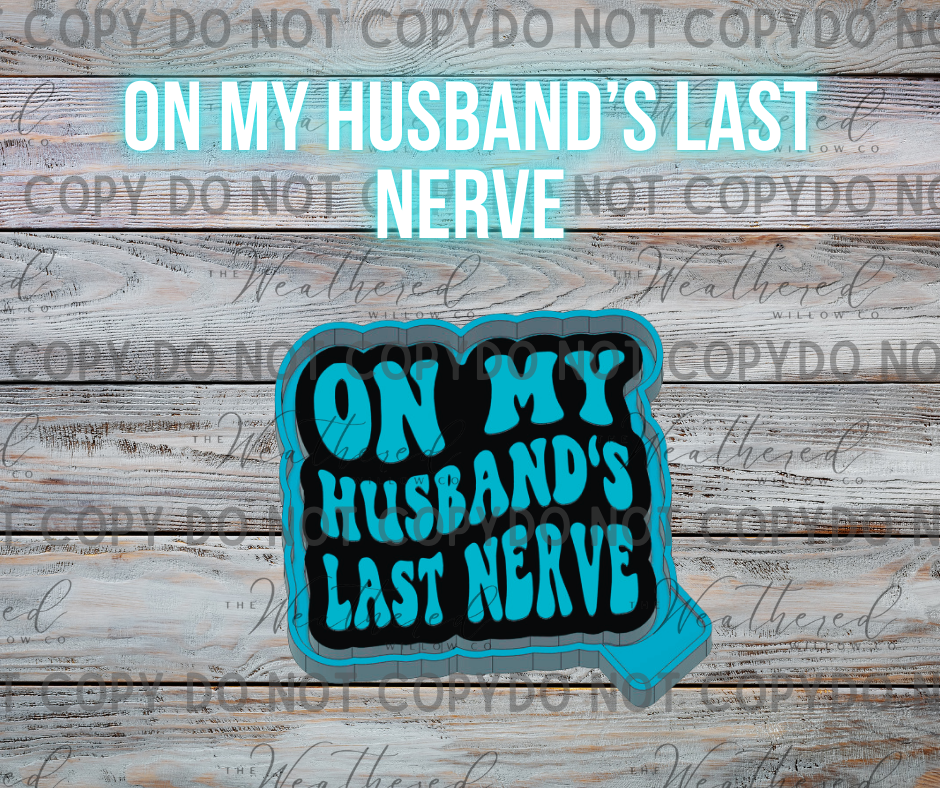 On my husband's last nerve - Silicone Freshie Mold