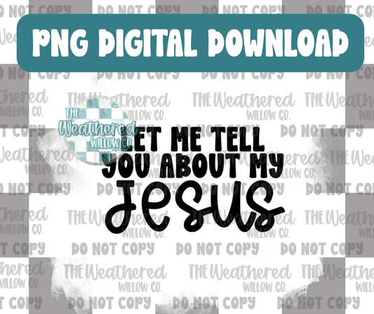 Let me tell you about my Jesus - PNG Digital File Download