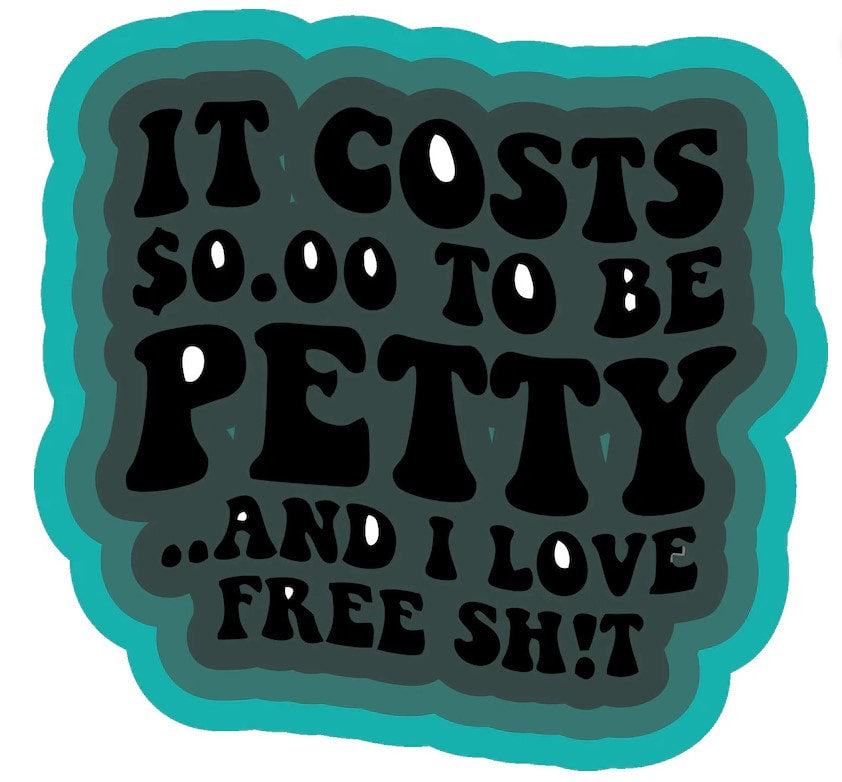 It costs $0.00 to be petty - Silicone Freshie Mold